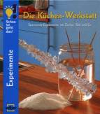 Die Küchen-Werkstatt Spannende Experimente mit Zucker, Salz und Co.