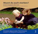 Musst du auch sterben? Kinder begegnen dem Tod. Kinder brauchen Hoffnung - Religion im Alltag des Kindergartens Band 3