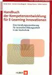 Handbuch der Kompetenzentwicklung für E-Learning Innovationen Eine Handlungsorientierung für innovative Bildungsarbeit in der Hochschule