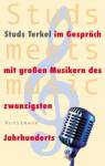Studs meets music Studs Terkel im Gespräch mit großen Musikern des 20. Jahrhunderts