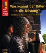 Wie kommt der Ritter in die Ritterrüstung? Verblüffende Antworten über das Mittelalter 