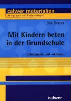 Mit Kindern beten in der Grundschule Gebetsspiele und -aktionen