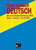 Ganz einfach DEUTSCH. Die neue Rechtschreibung 2006. Regeln - Beispiele - Zweifelsfälle