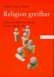 Religion greifbar 22 Lernmodelle für Schule, Kirche und Familie