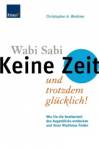 Wabi Sabi - keine Zeit und trotzdem glücklich! Wie Sie die Kostbarkeit des Augenblicks entdecken und Ihren Rhythmus finden