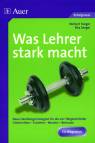 Was Lehrer stark macht  Neue Handlungsstrategien für die vier Tätigkeitsfelder Unterrichten – Erziehen – Beraten – Betreuen