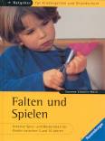 Falten und Spielen Kreative Spiel- und Bastelideen für Kinder zwischen 3 und 10 Jahren