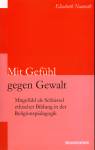 Mit Gefühl gegen Gewalt Mitgefühl als Schlüssel ethischer Bildung in der Religionspädagogik