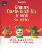 Knaurs Bastelbuch für kleine Künstler Basteln, Malen, Drucken für Kinder ab 3 Jahren