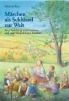 Märchen als Schlüssel zur Welt - Eine Anleitung zum Erzählen und zum Gespräch mit Kindern