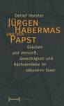 Jürgen Habermas und der Papst Glauben und Vernunft, Gerechtigkeit und Nächstenliebe im säkularen Staat