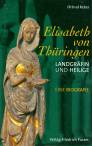 Elisabeth von Thüringen Landgräfin und Heilige - Eine Biografie