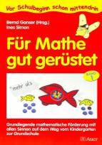 Für Mathe gut gerüstet Grundlegende mathematische Förderung mit allen Sinnen auf dem Weg vom Kindergarten zur Grundschule