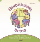 Gemeinsam beten Ideen für Familie, Kindergarten und Grunschule