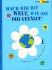 Mach dir die Welt, wie sie dir gefällt Dieses Buch wird dein Leben verändern