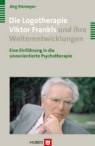 Die Logotherapie Viktor Frankls und ihre Weiterentwicklungen Eine Einführung in die sinnorientierte Psychotherapie