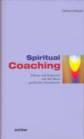 Spiritual Coaching Führen und Begleiten auf der Basis geistlicher Grundwerte