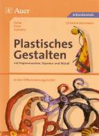 Plastisches Gestalten mit Papiermaschee, Styrodur und Metall in drei Differenzierungsstufen