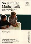 So läuft Ihr Mathematikunterricht Der Ratgeber von A bis Z für den Mathematikunterricht in der Grundschule