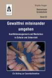 Gewaltfrei miteinander umgehen Konfliktmanagement und Mediation in Schule und Unterricht. Ein Beitrag zur Gewaltprävention