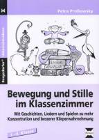 Bewegung und Stille im Klassenzimmer Mit Geschichten, Liedern und Spielen zu mehr Konzentration und besserer Körperwahrnehmung