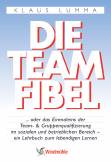 Die Team-Fibel oder das Einmaleins der Gruppenqualifizierung - ein Lehrbuch zum lebendigen Lernen