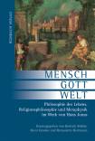 Mensch – Gott  –  Welt  Philosophie des Lebens, Religionsphilosophie und Metaphysik im Werk von Hans Jonas