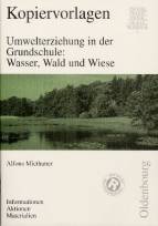 Umwelterziehung in der Grundschule: Wasser, Wald und Wiese Informationen, Aktionen, Materialien