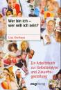 Wer bin ich - wer will ich sein? Ein Arbeitsbuch zur Selbstanalyse und Zukunftsgestaltung