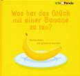 Was hat das Glück mit einer Banane zu tun? Kleine Ideen, die glücklich machen