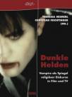 Dunkle Helden - Vampire als Spiegel religiöser Diskurse in Film und TV