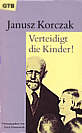 Verteidigt die Kinder Neubearbeitet und herausgegeben von Erich Dauzenroth, Aus dem Polnischen übersetzt von Wolfgang Grycz, Nora Koestler, Maria 

Kropiwnicka, Roswitha Matwin-Buschmann und Zenon Weigt