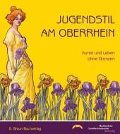 Jugendstil am Oberrhein Kunst und Leben ohne Grenzen - Ausstellungskatalog des Badischen Landesmuseums