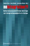 No integration?! Kulturwissenschaftliche Beiträge zur Integrationsdebatte in Europa