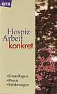 Hospiz-Arbeit - konkret Grundlagen - Praxis - Erfahrungen