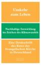 Umkehr zum Leben Nachhaltige Entwicklung im Zeichen des Klimawandels. Eine Denkschrift des Rates der Evangelischen Kirche in Deutschland