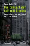 Die Zukunft der Cultural Studies - Theorie, Kultur und Gesellschaft im 21. Jahrhundert