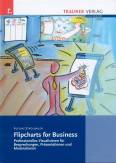 Flipcharts for Business Professionelles Visualisieren für Besprechungen, Präsentationen und Moderationen