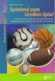 Spielend zum großen Spiel 113 Kleine Spiele und Übungen für Fußball, Basketball, Volleyball, Handball, Softball, Flag-Football und Unihockey