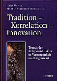 Tradition - Korrelation - 

Innovation Trends der Religionsdidaktik in Vergangenheit und Gegenwart