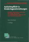 Aufsichtspflicht in Kindertageseinrichtungen Rechtlich begründete Antworten auf Fragen der Praxis zur Aufsichtspflicht, Haftung und zum Versicherungsschutz