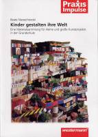 Kinder gestalten ihre Welt Eine Materialsammlung für kleine und große Kunstprojekte in der Grundschule