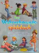 Das Wahrnehmungsspielebuch  - Über 250 praxiserprobte Wahrnehmungsspiele für alle Gelegenheiten, für jedes Alter   
