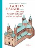 Gottes Häuser oder die Kunst, Kirchen zu bauen und zu verstehen - Vom frühen Christentum bis heute