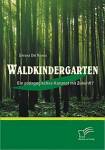 Waldkindergarten  Ein pädagogisches Konzept mit Zukunft?
