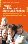 Freude am Elternsein - Mut zum Erziehen Hilfen für einen achtsamen und wirksamen Umgang mit Ihrem Kind