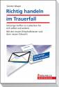 Richtig handeln im Trauerfall Vorsorge treffen zu Lebzeiten für sich selbst und andere. Mit der neuen Erbschaftsteuer und dem neuen Erbrecht