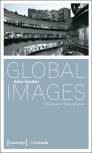 Global Images Eine Studie zur Praxis der Bilder. Mit einem Glossar zu Bildbegriffen