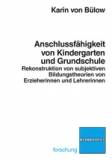 Anschlussfähigkeit von Kindergarten und Grundschule Rekonstruktion von subjektiven Bildungstheorien von Erzieherinnen und Lehrerinnen