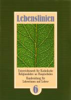 Lebenslinien 6 Unterrichtswerk für Katholische Religionslehre an Hauptschulen. Handreichung für Lehrerinnen und Lehrer